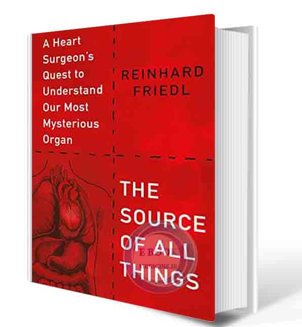 دانلود کتاب The Source of All Things: A Heart Surgeon's Quest to Understand Our Most Mysterious Organ Hardcover – August 24, 2021 (ORIGINAL PDF)