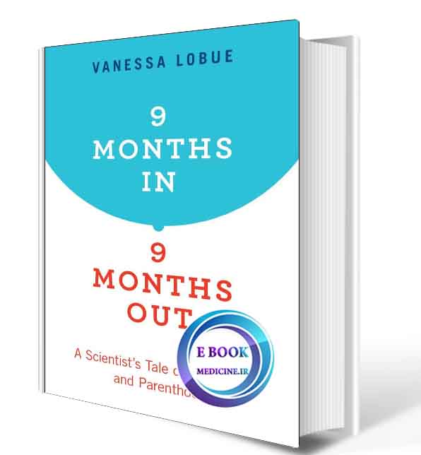 دانلود کتابMonths In, 9 Months Out: A Scientist's Tale of Pregnancy and Parenthood2019(ORIGINAL PDF)